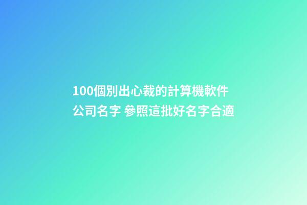 100個別出心裁的計算機軟件公司名字 參照這批好名字合適
